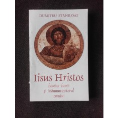 IISUS HRISTOS, LUMINA LUMII SI INDUMNEZEITORUL OMULUI - DUMITRU STANILOAE