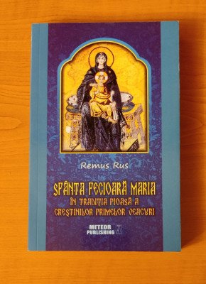 Sf. Fecioară Maria &amp;icirc;n tradiția pioasă a creștinilor primelor veacuri - Remus Rus foto