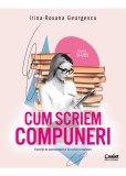 Cum scriem compuneri. Exercitii de antrenament si de scriere creatoare, Irina-Roxana Georgescu