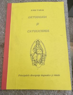 Jurij Tabak - Ortodoxia si Catolicismul. Principalele Divergente Dogmatice si Rituale foto