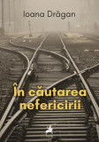 &Icirc;n căutarea nefericirii - Paperback brosat - Ioana Drăgan - Tracus Arte