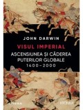 Visul imperial. Ascensiunea si caderea puterilor globale 1400-2000/John Darwin