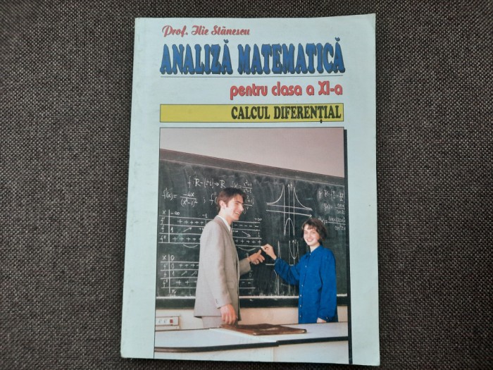 ANALIZA MATEMATICA MANUAL PENTRU CLASA A XI-A ILIE STANESCU