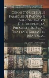 Cenni Storici Sulle Famiglie Di Padova E Sui Monumenti Dell&#039;universita, Premesso Un Breve Trattato Sull&#039;arte Araldica...