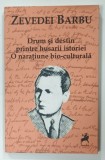 DRUM SI DESTIN PRINTRE HUSARII ISTORIEI , O NATIUNE BIO - CULTURALA de ZEVEDEI BARBU , 2016