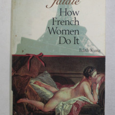 FATALE - HOW FRENCH WOMEN DO IT by EDITH KUNZ , 2000 , EXEMPLAR SEMNAT *