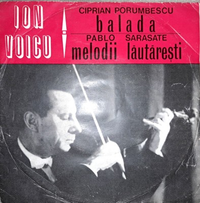 Disc Vinil Ion Voicu - Ciprian Porumbescu / Pablo Sarasate - Balada / Melodii Lăutăreşti (7&amp;quot;)Electrecord-ECC 286 foto
