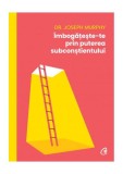 &Icirc;mbogățește-te prin puterea subconștientului - Paperback brosat - Dr. Joseph Murphy - Curtea Veche