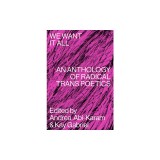 We Want It All: An Anthology of Radical Trans Poetics