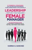 Leadership For The New Female Manager: 21 Powerful Strategies For Coaching High-performance Teams, Earning Respect &amp;amp; Influencing Up