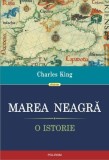 Marea Neagră. O istorie Charles King - Polirom