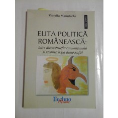 ELITA POLITICA ROMANEASCA: intre deconstructia comunismului si reconstructia democratiei - Viorella MANOLACHE Sibiu, 2008