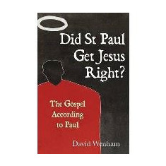 Did St Paul Get Jesus Right? The Gospel According to Paul