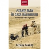 Piano Man in Casa Razboiului. Insemnari din Irak si Afganistan - Catalin Gombos