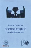 George Cosbuc: Contributii pedagogice - 2015 - Horatiu Catalano (AN51)
