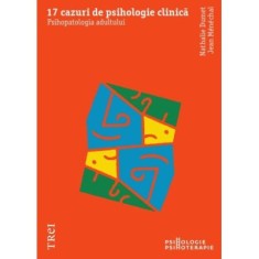 17 cazuri de psihologie clinica. Psihopatologia adultului - Nathalie Dumet, Jean Menechal