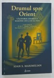 DRUMUL SPRE ORIENT , CALATORIA LIDERULUI MASONIC DE LA EU LA NOI de IOAN S . MAXIMILIAN , 2025