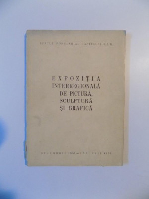 EXPOZITIA INTERREGIONALA DE PICTURA , SCULPTURA SI GRAFICA , DECEMBRIE 1955 - IANUARIE 1956 foto