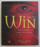 SIN TO WIN -SEVEN DEADLY STEPS TO SUCCESS by MARC LEWIS , 2002