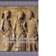 Tema mortii si a nemuririi in gandirea greco-latina - Ovidiu Balan