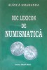 Mic lexicon de numismatica. Editura Oscar Print, 2006 - Aurica Smaranda