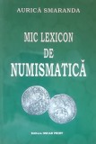Mic lexicon de numismatica. Editura Oscar Print, 2006 - Aurica Smaranda