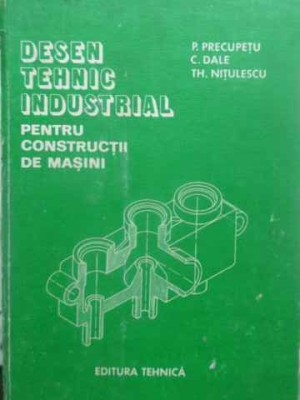 DESEN TEHNIC INDUSTRIAL PENTRU CONSTRUCTII DE MASINI-O. PRECUPETU, C. DALE, T. NITULESCU-261998 foto