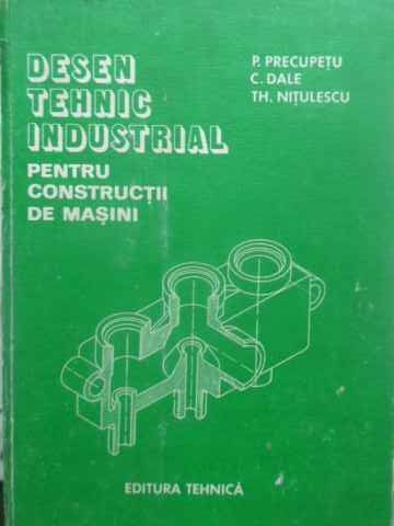 DESEN TEHNIC INDUSTRIAL PENTRU CONSTRUCTII DE MASINI-O. PRECUPETU, C. DALE, T. NITULESCU-261998