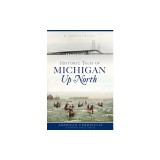Historic Tales of Michigan Up North