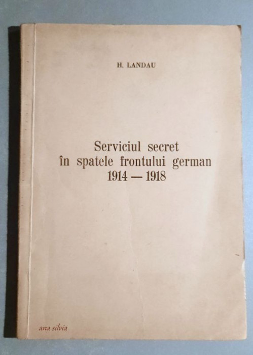 Serviciul secret in spatele frontului german 1914-1918 - H. Landau