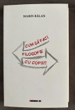 Cum să faci filosofie cu copiii? / Marin Bălan