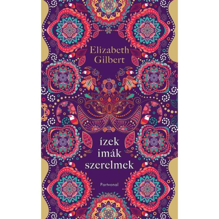 &Iacute;zek, im&aacute;k, szerelmek - Egy boldogs&aacute;gkereső nő &uacute;tja It&aacute;li&aacute;n, Indi&aacute;n &eacute;s Indon&eacute;zi&aacute;n kereszt&uuml;l - Elizabeth Gilbert