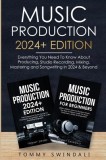 Music Production 2024+ Edition: Everything You Need To Know About Producing, Studio Recording, Mixing, Mastering and Songwriting in 2024 &amp;amp; Beyond: