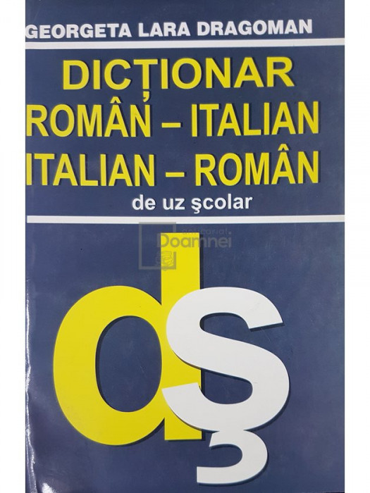 Georgeta Lara Dragoman - Dictionar roman-italian, italian-roman de uz scolar (editia 2003)