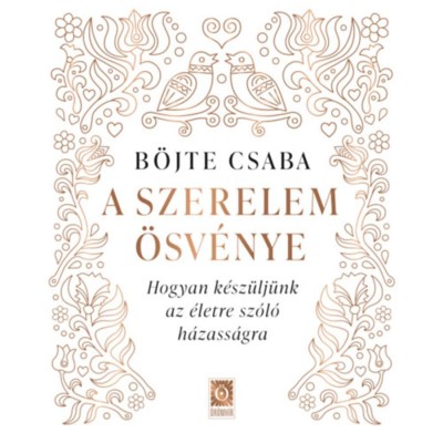 A szerelem &amp;ouml;sv&amp;eacute;nye - Hogyan k&amp;eacute;sz&amp;uuml;lj&amp;uuml;nk az &amp;eacute;letre sz&amp;oacute;l&amp;oacute; h&amp;aacute;zass&amp;aacute;gra - B&amp;ouml;jte Csaba foto