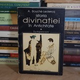A. BOUCHE-LECLERCQ - ISTORIA DIVINATIEI IN ANTICHITATE * VOL. 1 : INTRODUCERE IN DIVINATIA ELENICA , 1999 #
