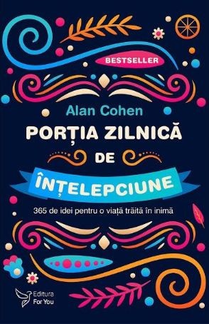 Portia zilnica de intelepciune. 365 de idei pentru o viata traita in inima &ndash; Alan Cohen