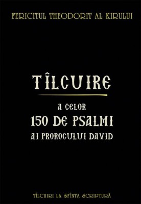 Tilcuire A Celor150 De Psalmi Ai Prorocului David, Fericitul Theodorit Al Kirului - Editura Sophia foto