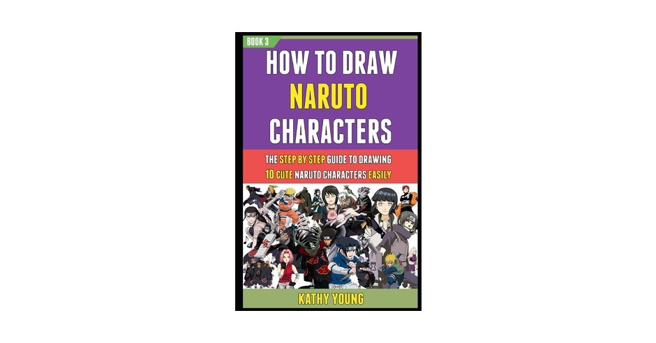 How To Draw Naruto Characters: The Step By Step Guide To Drawing 10 ...