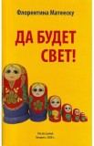 Sa fie lumina! Da budet svet! - Florentina Mateescu