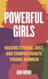Powerful Girls: Raising Strong, Just, and Compassionate Young Women