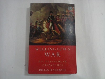 WELLINGTON&amp;#039;S WAR - HIS PENINSULAR DISPATCHES - JULIAN RATHBONE foto