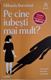 Pe cine iubesti mai mult? - Mihaela Buruiana - Carte Noua/Anticariat - Stare Buna/Foarte Buna