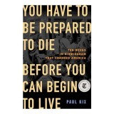 You Have to Be Prepared to Die Before You Can Begin to Live
