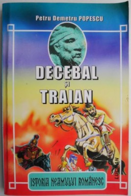 Decebal si Traian. Istoria neamului romanesc &amp;ndash; Petru Demetru Popescu foto