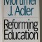 REFORMING EDUCATION , THE OPENING OF THE AMERICAN MIND by MORTIMER J. ADLER , 1990