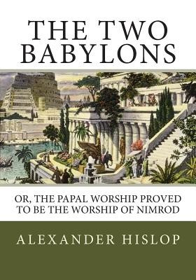 The Two Babylons: Or, the Papal Worship Proved to Be the Worship of Nimrod foto