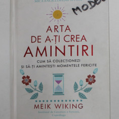 ARTA DE A-TI CREA AMINTIRI - CUM SA COLECTIONEZI SI SA-TI AMINTESTI MOMENTELE FERICITE de MEIK WIKING , 2019