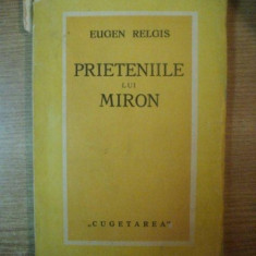 PRIETENIILE LUI MIRON de EUGEN RELGIS,1938,contine dedicatia AUTORULUI
