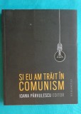 Ioana Parvulescu &ndash; Si eu am trait in comunism